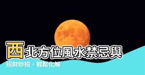 西北方位風水|【西北方位風水顏色】家人運勢與客廳方位 